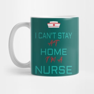 i cant stay at home i'm a nurse Mug